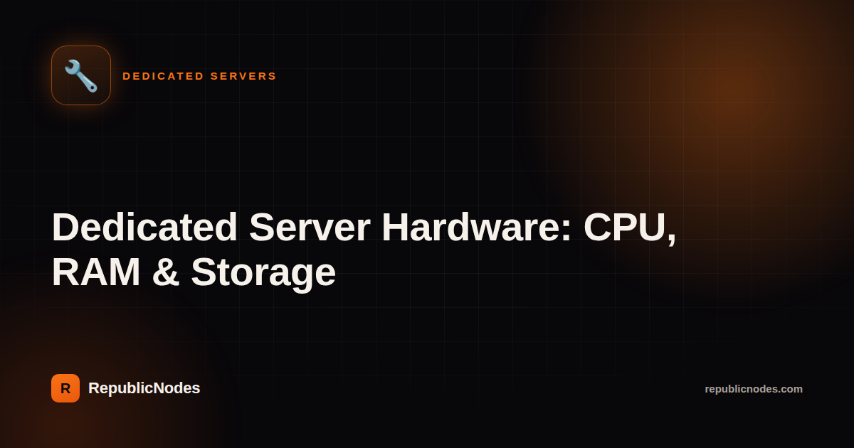 Dedicated Server Hardware: CPU, RAM & Storage